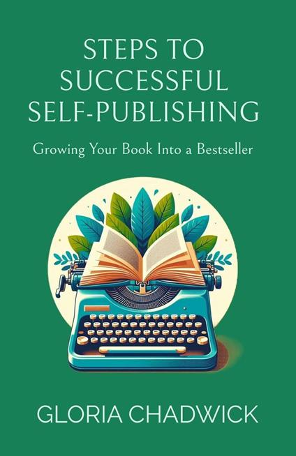 Steps to Successful Self-Publishing: Growing Your Book Into a Bestseller