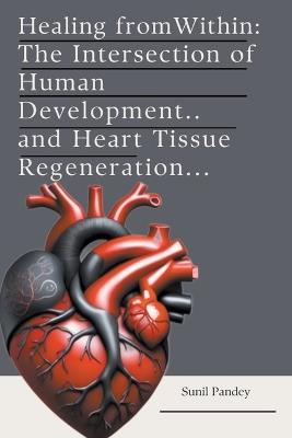 Healing from Within: The Intersection of Human Development and Heart Tissue Regeneration. - Aleenash,Sunil Pandey - cover