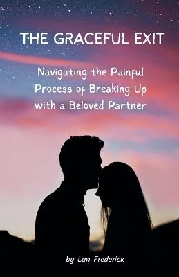 The Graceful Exit: Navigating The Painful Process of Breaking Up With a Beloved Partner - Lun Frederick - cover