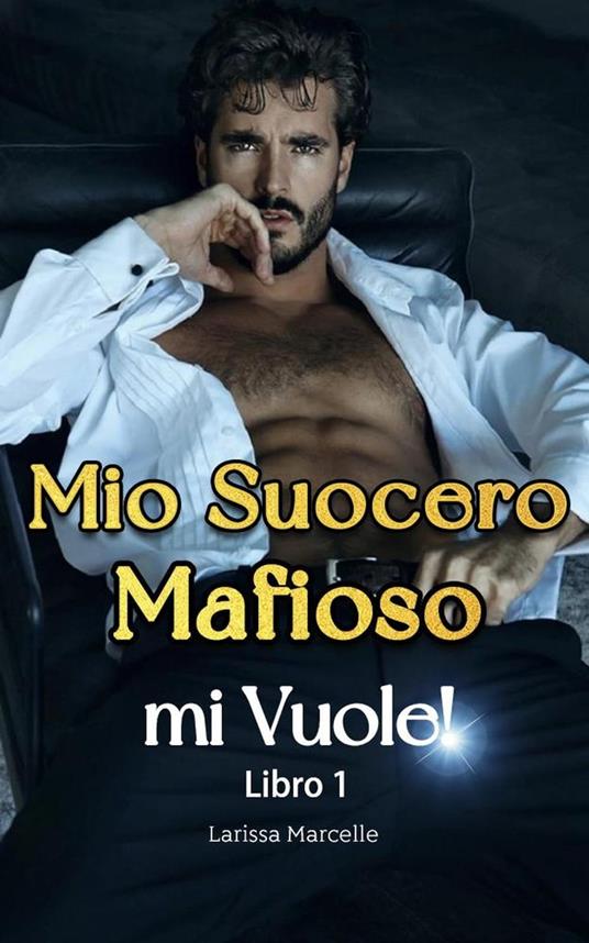 Mio Suocero Mafioso mi Vuole! 1 - Larissa Marcelle - ebook