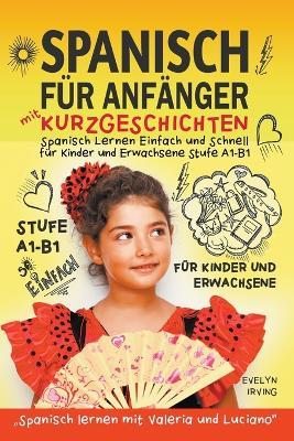 Spanisch f?r Anf?nger mit Kurzgeschichten: Spanisch Lernen Einfach und Schnell f?r Kinder und Erwachsene Stufe A1 B1 - Evelyn Irving - cover