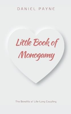 Little Book of Monogamy: The Benefits of Life-Long Coupling - Daniel Payne - cover