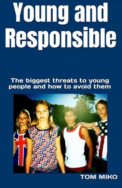 Young and Responsible: The Biggest Threats To Young People And How To Avoid Them - Tom Miko - ebook