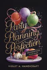 Party Planning Perfection: Celebrations Made Easy