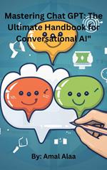 Mastering Chat GPT: The Ultimate Handbook for Conversational AI