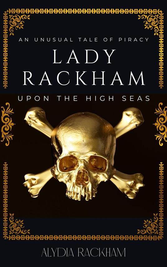 Lady Rackham: An Unusual Tale of Piracy Upon the High Seas - Alydia Rackham - ebook