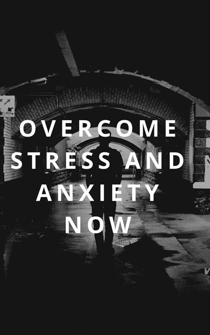 Overcome Stress and Anxiety Now