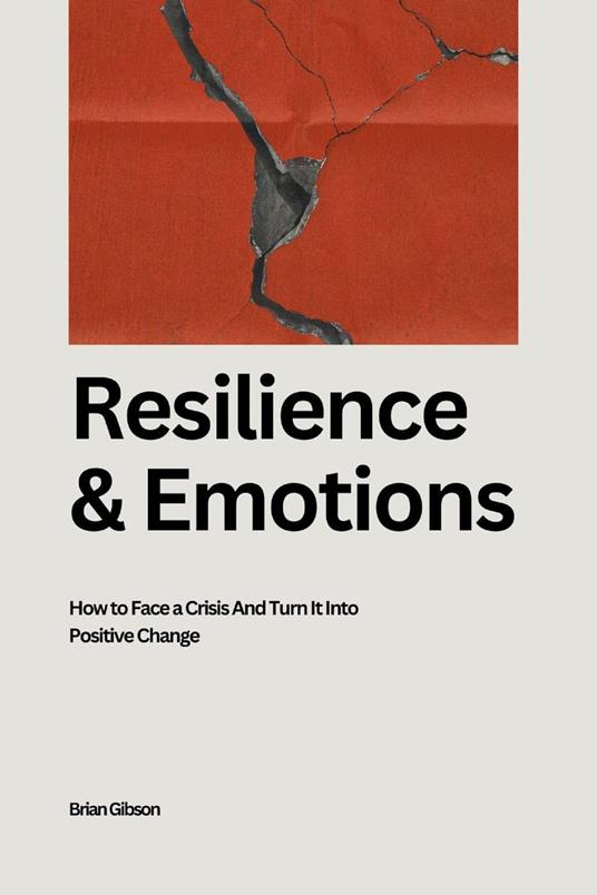 Resilience And Emotions How to Face a Crisis And Turn It Into Positive Change