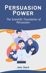 Persuasion Power: The Scientific Foundation of Persuasion