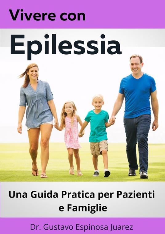 Vivere con Epilessia Una Guida Pratica per Pazienti e Famiglie - Dr. Gustavo Espinosa Juarez - ebook