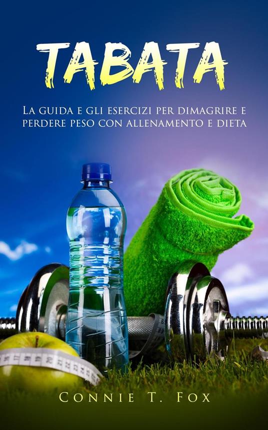 Tabata: La Guida e gli Esercizi per Dimagrire e Perdere Peso con Allenamento e Dieta - Connie T. Fox - ebook