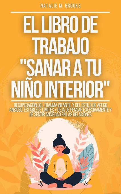 El libro de trabajo "Sanar a tu niño interior": Recuperación del Trauma Infantil y del Estilo de Apego Ansioso, Establece Límites + Deja de Pensar Excesivamente y de Sentir Ansiedad en las Relaciones