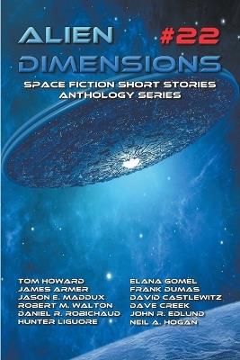 Alien Dimensions 22: Space Fiction Short Stories Anthology Series - Neil a Hogan,Tom Howard,Elana Gomel - cover