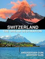 Switzerland: The Dream Destination: Budget Travel in Switzerland