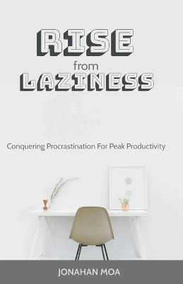 Rise From Laziness: Conquering Procrastination for Peak Productivity - Jonathan Mora - cover