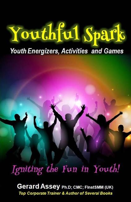 Youthful Spark: Youth Energizers, Activities and Games- Igniting the Fun in Youth! - Gerard Assey - ebook