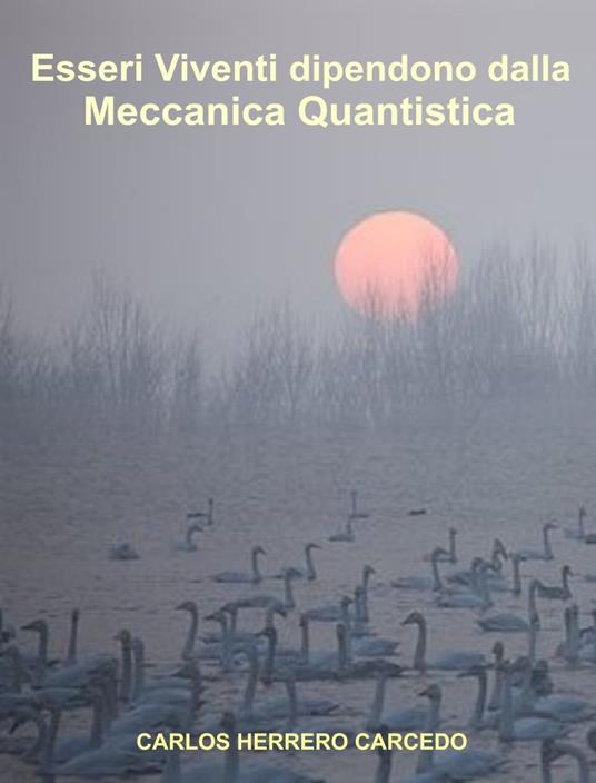 Esseri Viventi Dipendono Dalla Meccanica Quantistica - CARLOS HERRERO CARCEDO - ebook