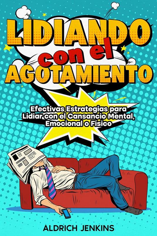 Lidiando con el Agotamiento: Efectivas Estrategias para Lidiar con el Cansancio Mental, Emocional o Físico