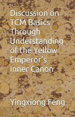 Discussion on TCM Basics Through Understanding of the Yellow Emperor's Inner Canon - Yingxiong Feng - cover