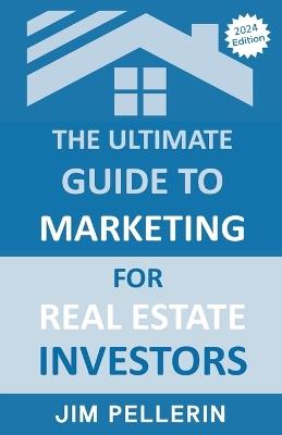 The Ultimate Guide to Marketing for Real Estate Investors - Jim Pellerin - cover