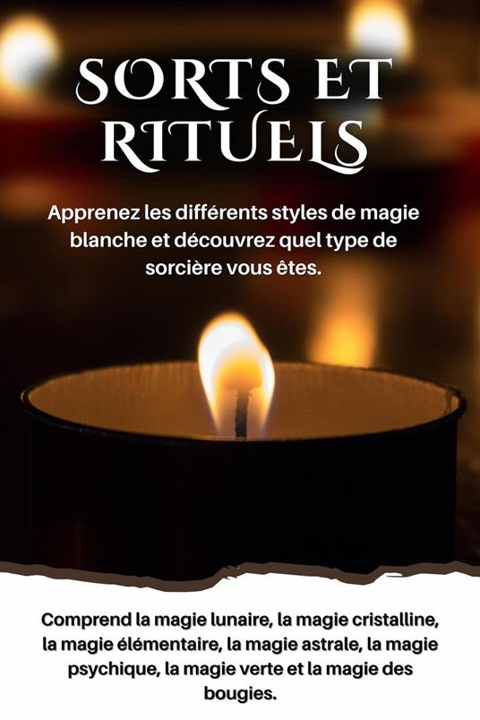 Sorts et rituels Apprenez les différents styles de magie blanche et découvrez quel type de sorcière vous êtes