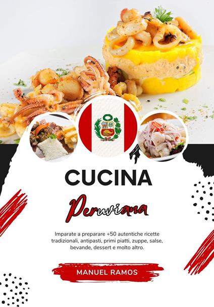 Cucina Peruviana: Imparate a Preparare +50 Autentiche Ricette Tradizionali, Antipasti, Primi Piatti, Zuppe, Salse, Bevande, Dessert e Molto Altro - Manuel Ramos - ebook