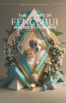 The Art of Feng Shui applied to your Pets - Gonzalo Estrada - cover