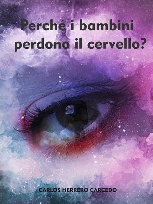 Perché I Bambini Perdono Il Cervello? - CARLOS HERRERO CARCEDO - ebook