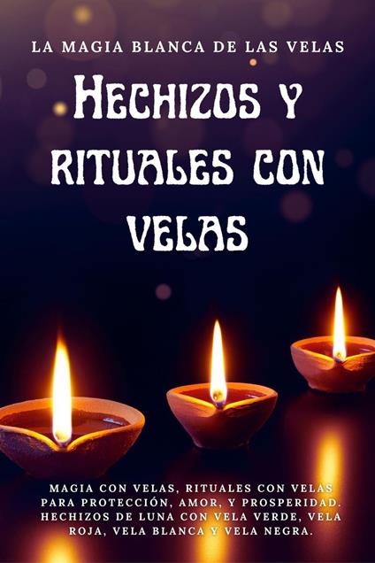 La Magia blanca de las Velas. Hechizos y rituales con velas