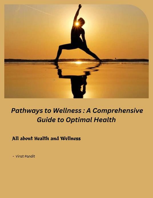 Pathways to Wellness : A Comprehensive Guide to Optimal Health