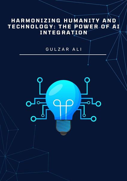 Harmonizing Humanity and Technology: The Power of AI Integration