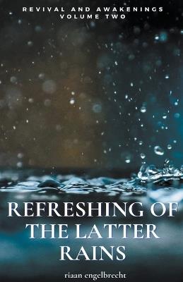 Revival and Awakenings Volume Two: Refreshing of the Latter Rains - Riaan Engelbrecht - cover