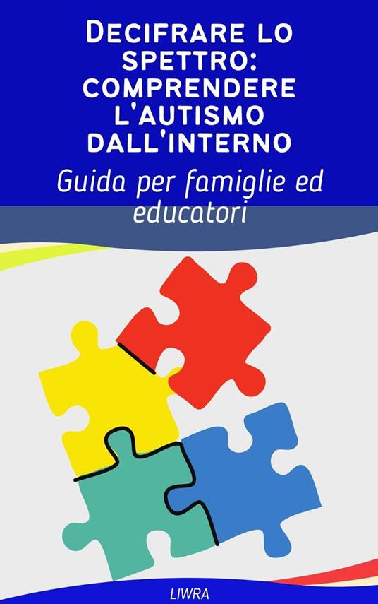 Decifrare lo spettro: comprendere l'autismo dall'interno - Liwra - ebook