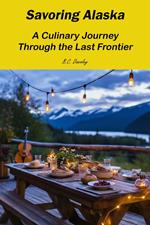 Savoring Alaska: A Culinary Journey Through the Last Frontier