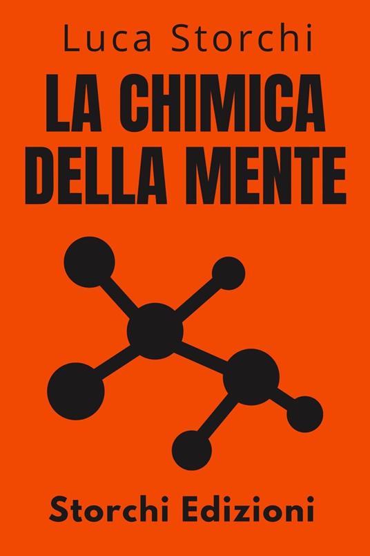 La Chimica Della Mente - Comprendere La Scienza Dietro La Salute Mentale - Storchi Edizioni,Luca Storchi - ebook