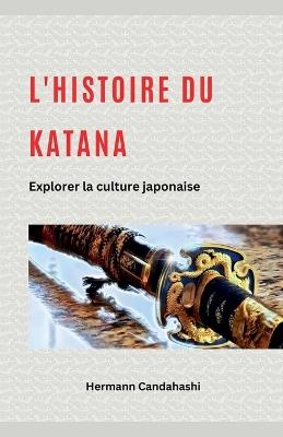 L'histoire du Katana: Explorer la culture japonaise - Hermann Candahashi - cover