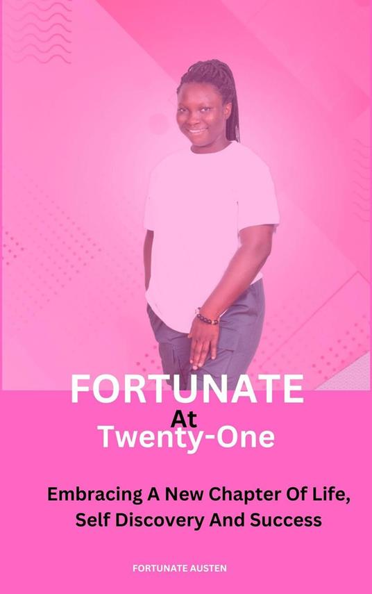 Fortunate At Twenty- One; Embracing A New Chapter Of Life, Self Discovery And Success - Fortunate Austen - ebook