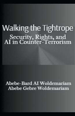 Walking the Tightrope: Security, Rights, and AI in Counter-Terrorism - Abebe-Bard Ai Woldemariam - cover