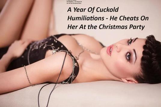 A Year of Cuckold Humiliations - He Cheats on Her at the Christmas Party