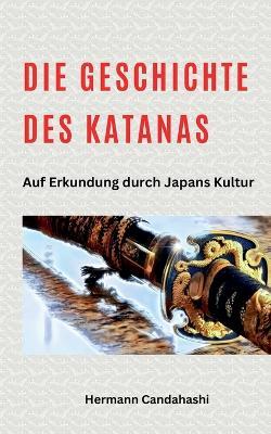 Die Geschichte des Katana - Auf Erkundung durch Japans Kultur - Hermann Candahashi - cover
