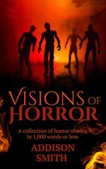 Visions of Horror: A Horror Flash Fiction Collection