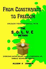 From Constraints to Freedom: Unleash Your Potential with the S.O.L.V.E Method