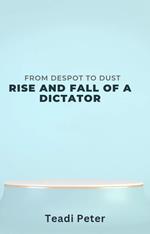 From Despot To Dust :The Rise and Fall of A Dictator