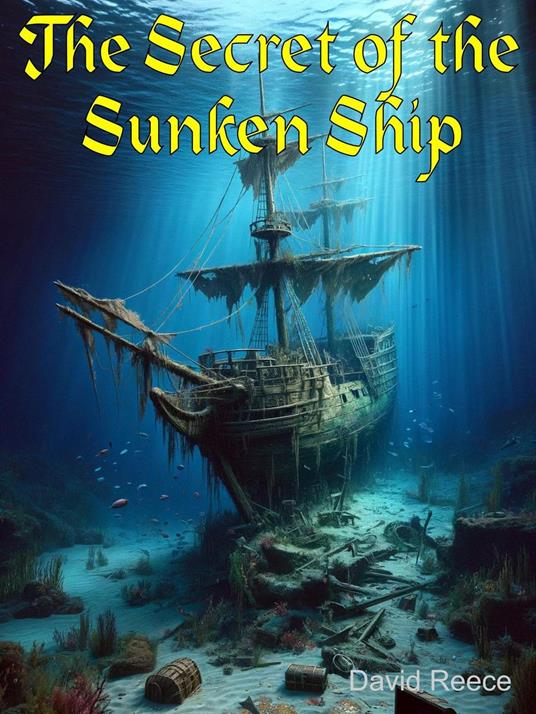 The Secret of the Sunken Ship - Reece, David - ebook