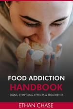 Food Addiction Handbook: Signs, Symptoms, Effects & Treatments.