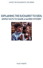 Explaining The Eucharist To Kids: Simple Ways To Share A Sacred Mystery