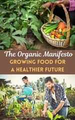 The Organic Manifesto : Growing Food for a Healthier Future