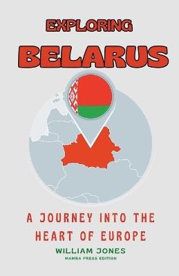 Exploring Belarus: A Journey into the Heart of Europe - William Jones - cover