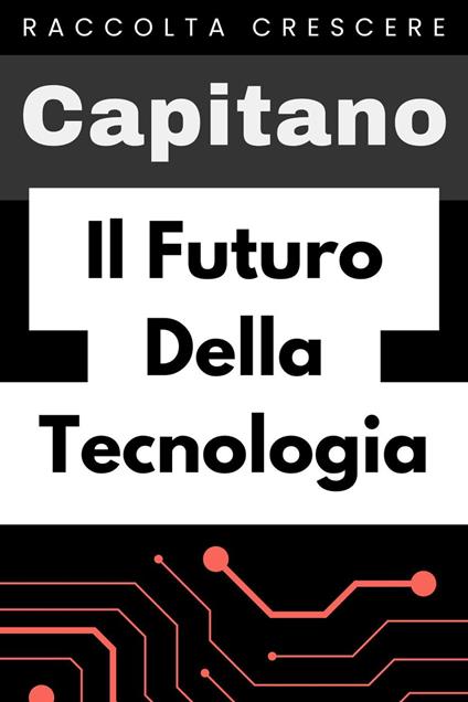 Il Futuro Della Tecnologia - Capitano Edizioni - ebook