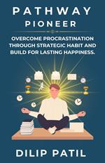 Pathway Pioneer: Overcome Procrastination Through Strategic Habit and Build for Lasting Growth